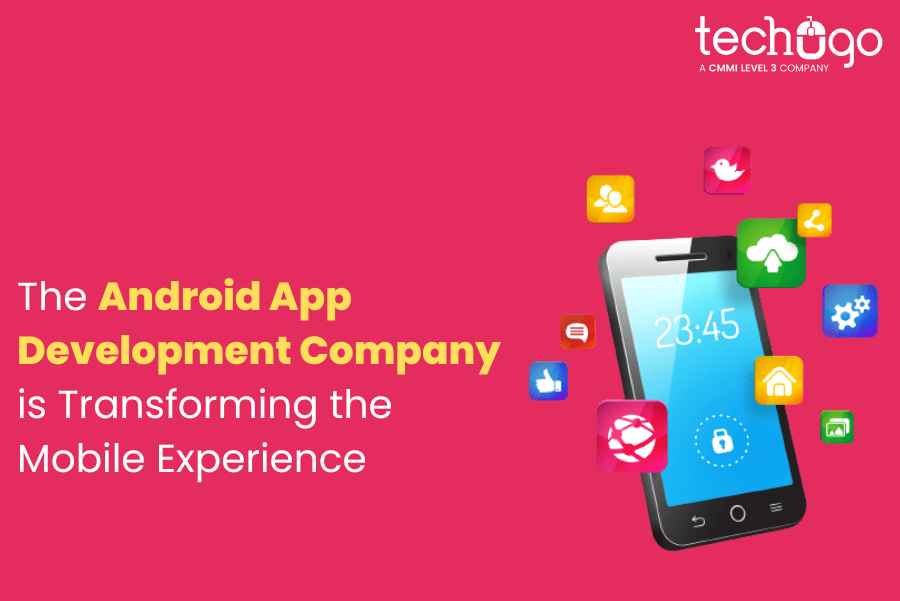 The Android App Development Company is Transforming the Mobile Experience